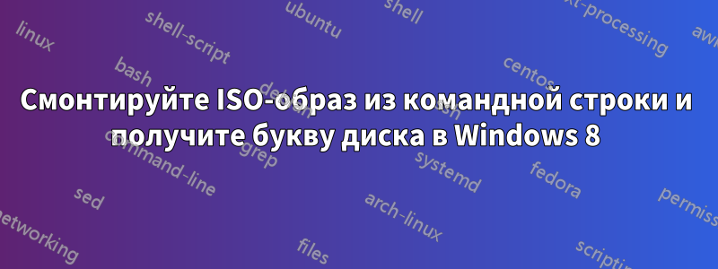 Смонтируйте ISO-образ из командной строки и получите букву диска в Windows 8