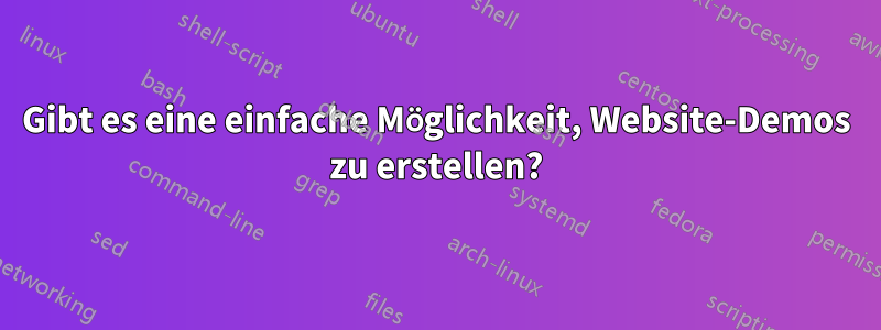 Gibt es eine einfache Möglichkeit, Website-Demos zu erstellen?