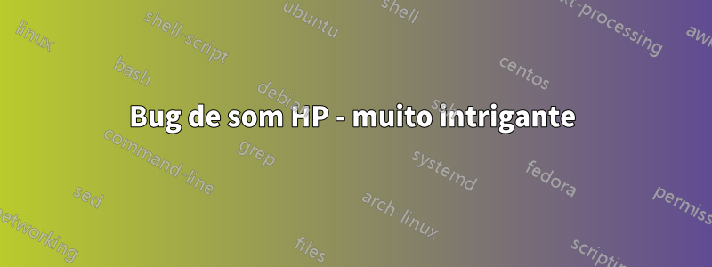 Bug de som HP - muito intrigante