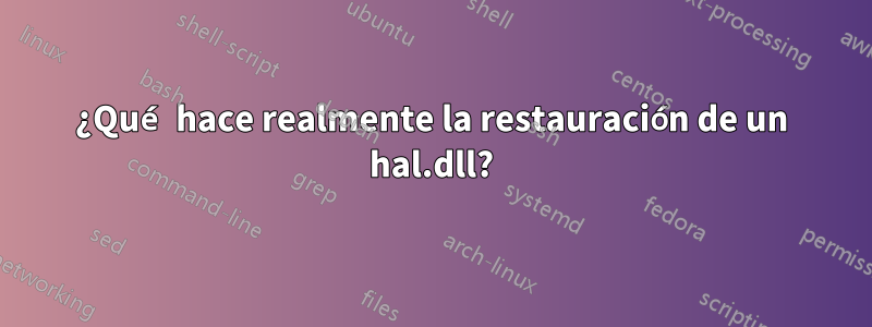 ¿Qué hace realmente la restauración de un hal.dll?