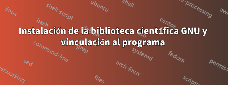 Instalación de la biblioteca científica GNU y vinculación al programa