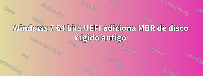 Windows 7 64 bits UEFI adiciona MBR de disco rígido antigo