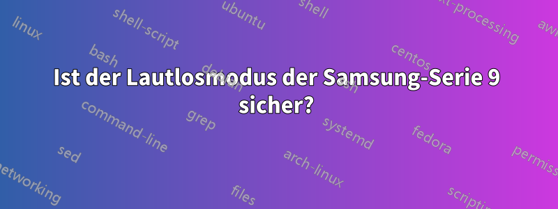 Ist der Lautlosmodus der Samsung-Serie 9 sicher?