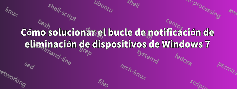 Cómo solucionar el bucle de notificación de eliminación de dispositivos de Windows 7