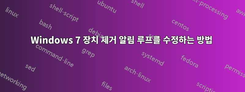 Windows 7 장치 제거 알림 루프를 수정하는 방법