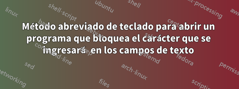 Método abreviado de teclado para abrir un programa que bloquea el carácter que se ingresará en los campos de texto