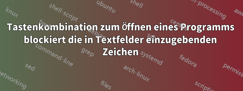 Tastenkombination zum Öffnen eines Programms blockiert die in Textfelder einzugebenden Zeichen