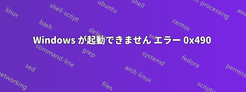 Windows が起動できません エラー 0x490