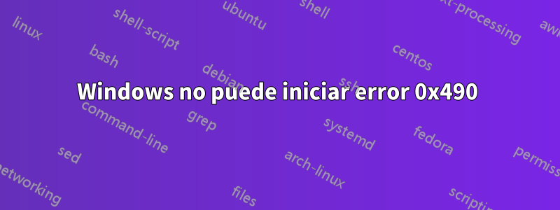 Windows no puede iniciar error 0x490