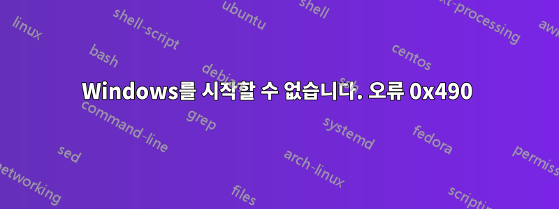 Windows를 시작할 수 없습니다. 오류 0x490