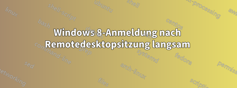 Windows 8-Anmeldung nach Remotedesktopsitzung langsam