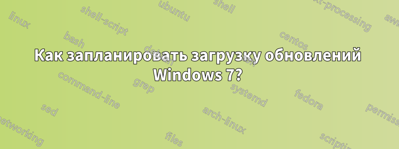 Как запланировать загрузку обновлений Windows 7?