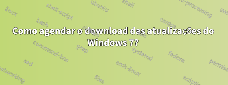 Como agendar o download das atualizações do Windows 7?