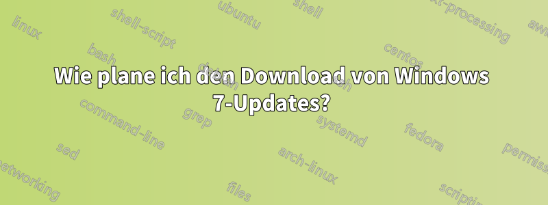 Wie plane ich den Download von Windows 7-Updates?