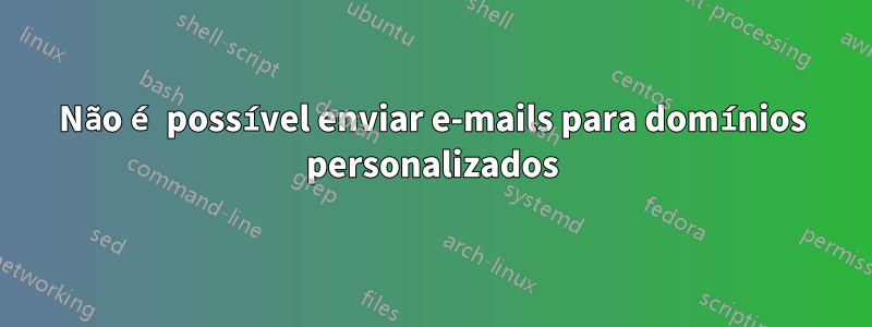 Não é possível enviar e-mails para domínios personalizados