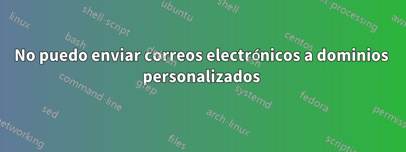 No puedo enviar correos electrónicos a dominios personalizados