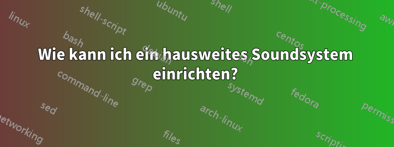 Wie kann ich ein hausweites Soundsystem einrichten?