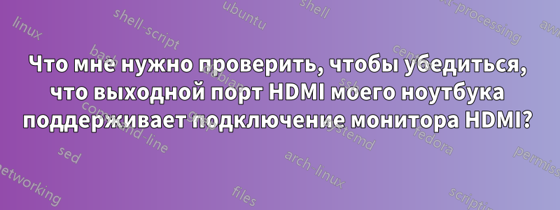 Что мне нужно проверить, чтобы убедиться, что выходной порт HDMI моего ноутбука поддерживает подключение монитора HDMI?