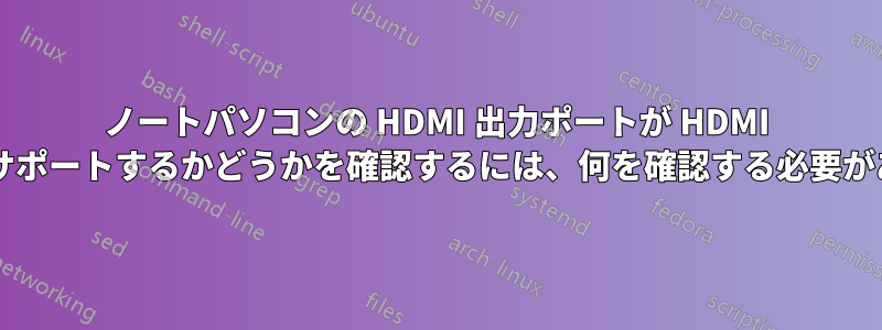 ノートパソコンの HDMI 出力ポートが HDMI モニターをサポートするかどうかを確認するには、何を確認する必要がありますか?