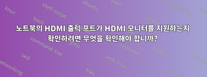 노트북의 HDMI 출력 포트가 HDMI 모니터를 지원하는지 확인하려면 무엇을 확인해야 합니까?