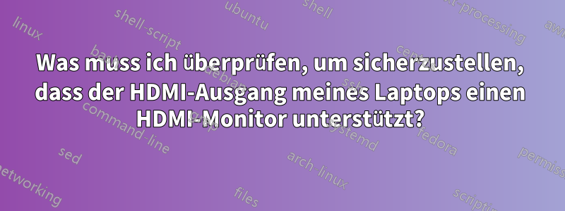 Was muss ich überprüfen, um sicherzustellen, dass der HDMI-Ausgang meines Laptops einen HDMI-Monitor unterstützt?