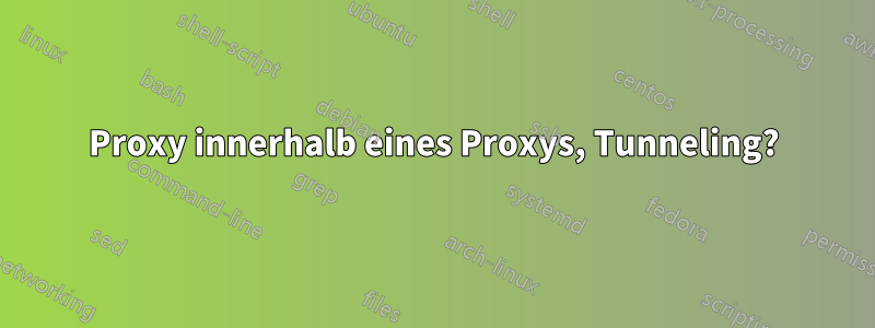 Proxy innerhalb eines Proxys, Tunneling?