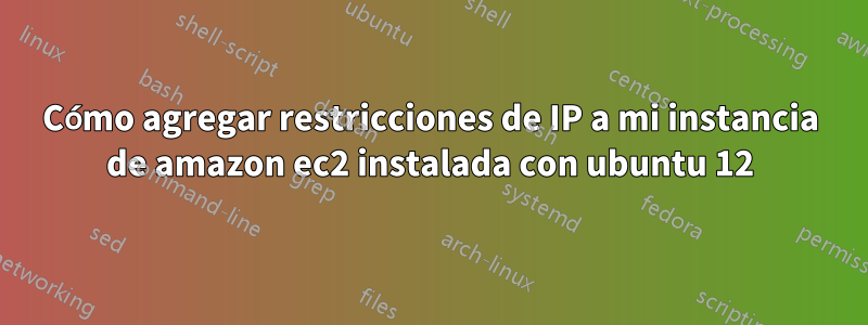 Cómo agregar restricciones de IP a mi instancia de amazon ec2 instalada con ubuntu 12