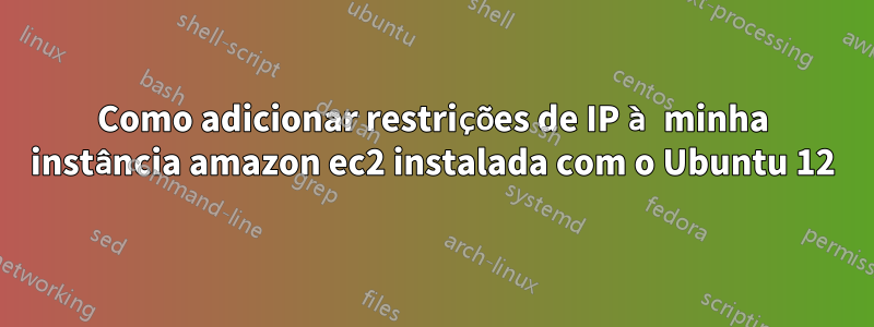 Como adicionar restrições de IP à minha instância amazon ec2 instalada com o Ubuntu 12