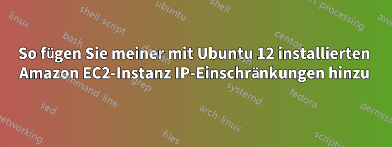 So fügen Sie meiner mit Ubuntu 12 installierten Amazon EC2-Instanz IP-Einschränkungen hinzu