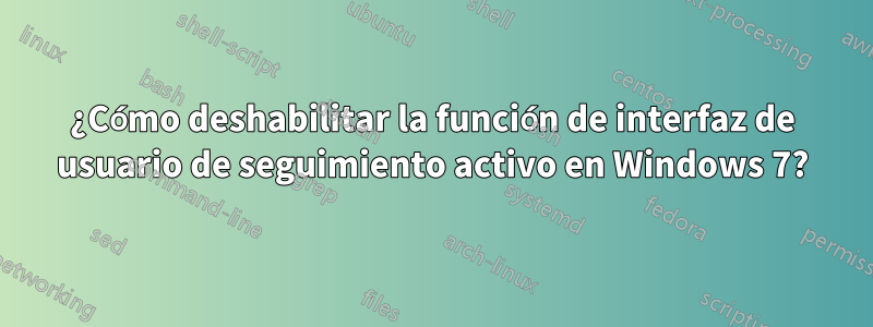 ¿Cómo deshabilitar la función de interfaz de usuario de seguimiento activo en Windows 7?