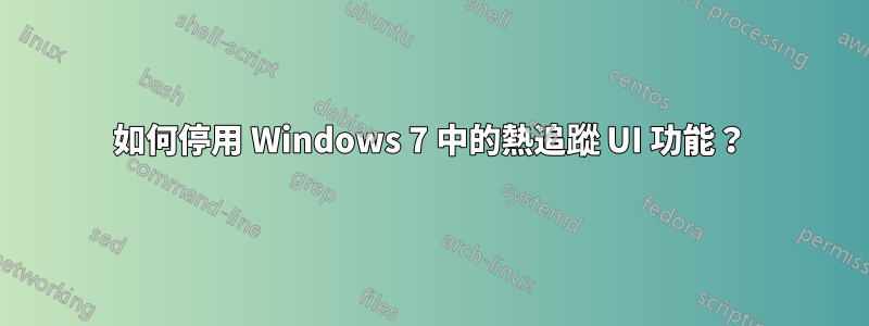 如何停用 Windows 7 中的熱追蹤 UI 功能？