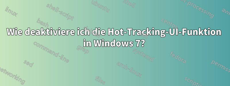 Wie deaktiviere ich die Hot-Tracking-UI-Funktion in Windows 7?