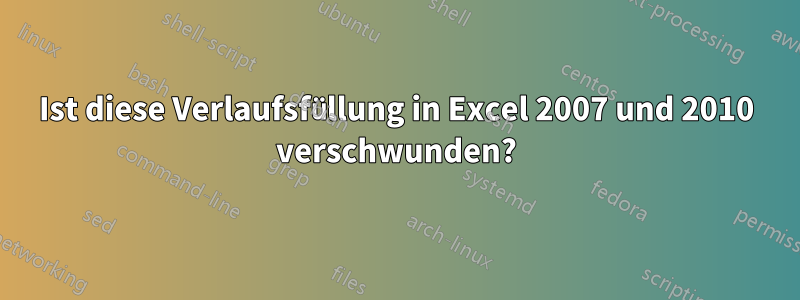 Ist diese Verlaufsfüllung in Excel 2007 und 2010 verschwunden?