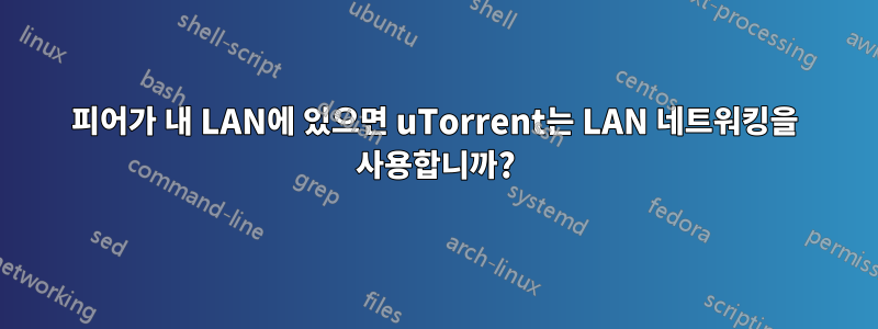 피어가 내 LAN에 있으면 uTorrent는 LAN 네트워킹을 사용합니까?