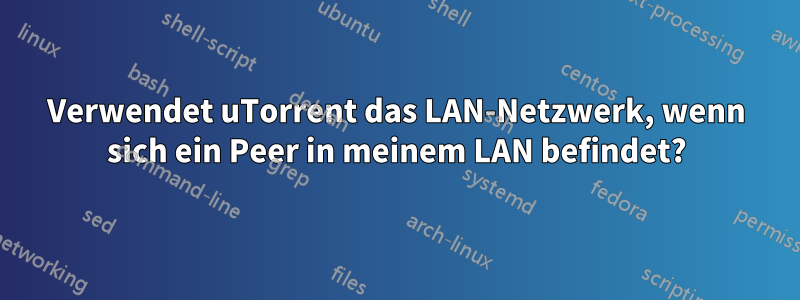 Verwendet uTorrent das LAN-Netzwerk, wenn sich ein Peer in meinem LAN befindet?