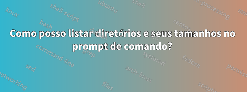 Como posso listar diretórios e seus tamanhos no prompt de comando?