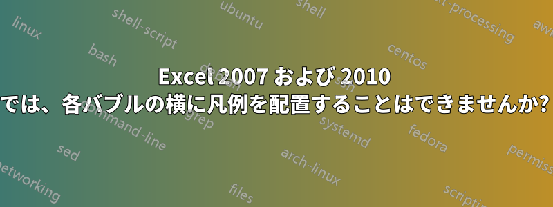 Excel 2007 および 2010 では、各バブルの横に凡例を配置することはできませんか?