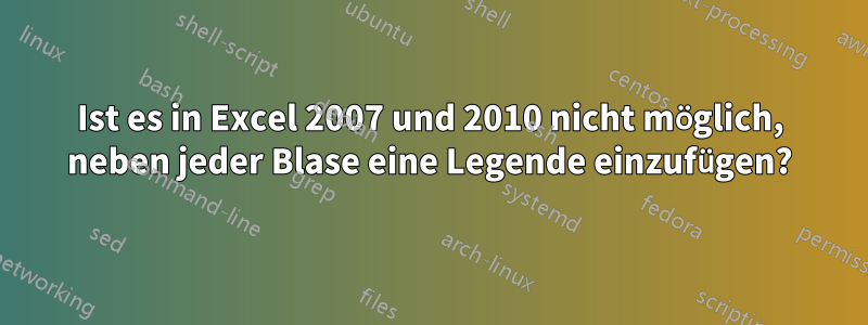 Ist es in Excel 2007 und 2010 nicht möglich, neben jeder Blase eine Legende einzufügen?