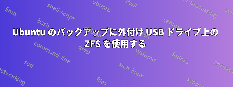 Ubuntu のバックアップに外付け USB ドライブ上の ZFS を使用する