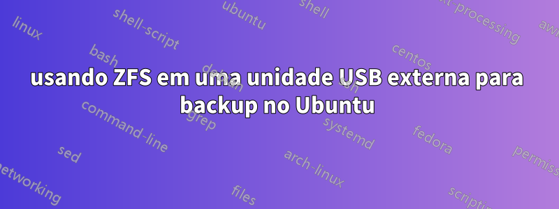 usando ZFS em uma unidade USB externa para backup no Ubuntu