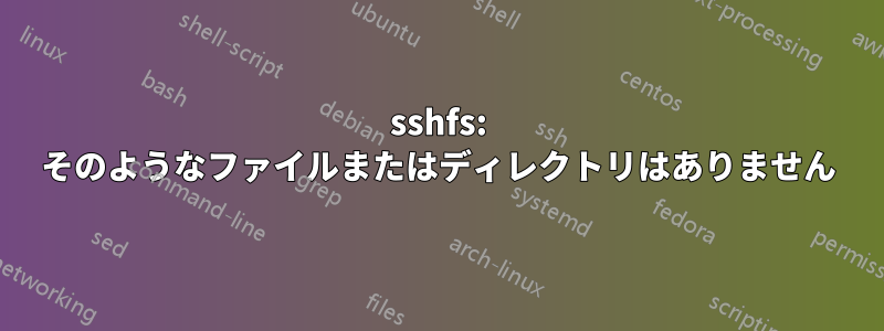 sshfs: そのようなファイルまたはディレクトリはありません