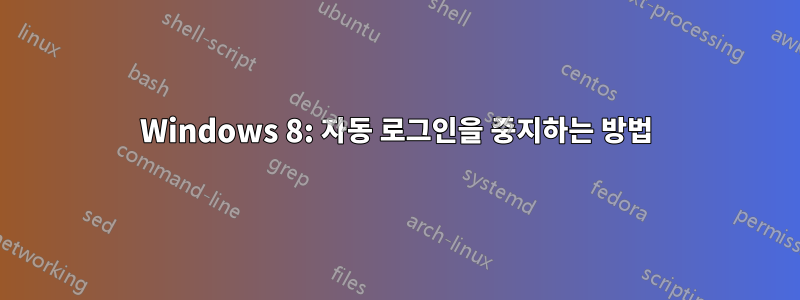 Windows 8: 자동 로그인을 중지하는 방법