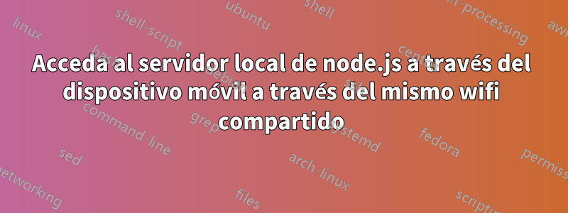 Acceda al servidor local de node.js a través del dispositivo móvil a través del mismo wifi compartido