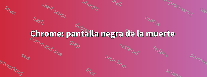 Chrome: pantalla negra de la muerte