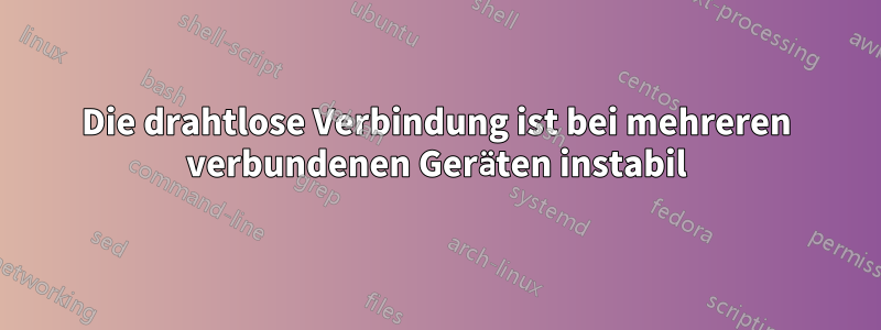 Die drahtlose Verbindung ist bei mehreren verbundenen Geräten instabil