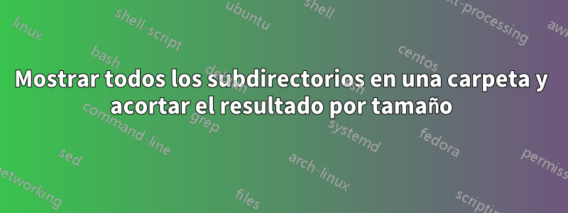 Mostrar todos los subdirectorios en una carpeta y acortar el resultado por tamaño