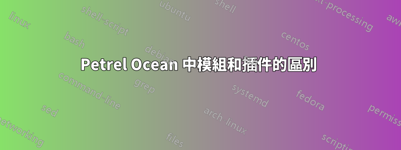 Petrel Ocean 中模組和插件的區別