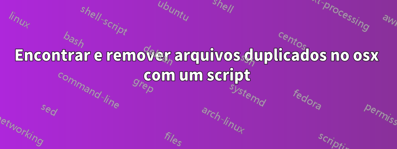 Encontrar e remover arquivos duplicados no osx com um script