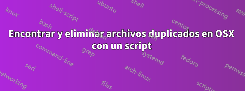 Encontrar y eliminar archivos duplicados en OSX con un script