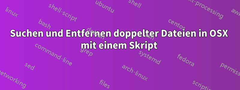 Suchen und Entfernen doppelter Dateien in OSX mit einem Skript